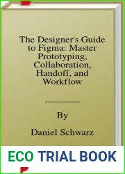 The Designer|s Guide to Figma: Master Prototyping, Collaboration, Handoff, and Workflow