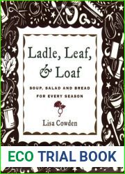 Ladle, Leaf and Loaf: Soup, Salad, and Bread for Every Season