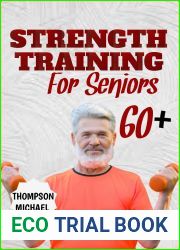 STRENGTH TRAINING FOR SENIORS OVER 60: Simple workouts to build strong lean muscles, improve power and balance and become more confident for older adults