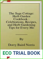 The Sage Cottage: Herb Garden Cookbook : Celebrations, Recipes, and Herb Gardening Tips for Every Month of the Year