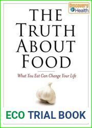 The Truth About Food: What You Eat Can Change Your Life