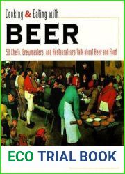 Cooking and Eating with Beer: 50 Chefs, Brewmasters, and Restaurateurs Talk about Beer and Food