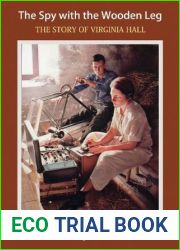 The Spy with the Wooden Leg: The Story of Virginia Hall