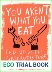 You Aren|t What You Eat: Fed Up With Gastroculture