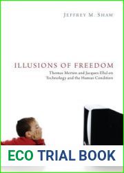 Illusions of Freedom: Thomas Merton and Jacques Ellul on Technology and the Human Condition