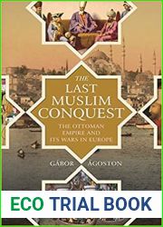 The Last Muslim Conquest: The Ottoman Empire and Its Wars in Europe