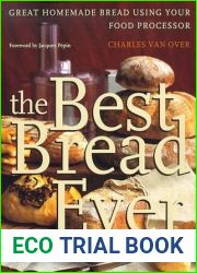 The Best Bread Ever: Great Homemade Bread Using your Food Processor
