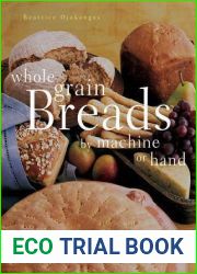 Whole Grain Breads by Machine or Hand: 200 Delicious, Healthful, Simple Recipes