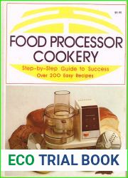 Food Processor Cookery (Step-By-Step Guide to Success over 200 Easy Recipes)