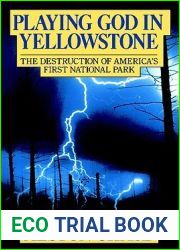Playing God in Yellowstone: The Destruction of America|s First National Park