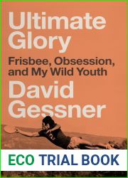 Ultimate Glory: Frisbee, Obsession, and My Wild Youth