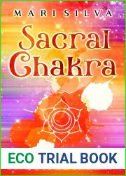 Sacral Chakra: The Ultimate Guide to Opening, Balancing, and Healing Svadhisthana (The Seven Chakras)