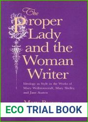 The Proper Lady and the Woman Writer: Ideology as Style in the Works of Mary Wollstonecraft, Mary Shelley, and Jane Austen