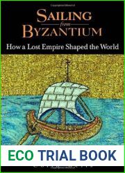 Sailing from Byzantium: How a Lost Empire Shaped the World