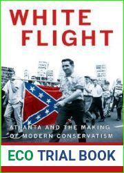 White Flight: Atlanta and the Making of Modern Conservatism (Politics and Society in Modern America, 89)