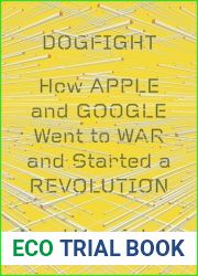 Dogfight: How Apple and Google Went to War and Started a Revolution