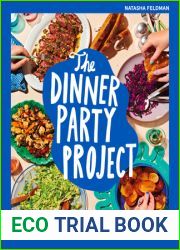The Dinner Party Project: A No-Stress Guide to Food with Friends