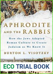Aphrodite and the Rabbis: How the Jews Adapted Roman Culture to Create Judaism as We Know It