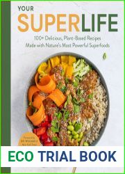 Your Super Life: 100+ Delicious, Plant-Based Recipes Made with Nature|s Most Powerful Superfoods