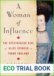 A Woman of Influence: The Spectacular Rise of Alice Spencer in Tudor England