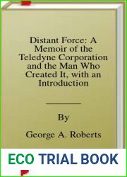 Distant Force: A Memoir of the Teledyne Corporation and the Man Who Created It, with an Introduction to Teledyne Technologies