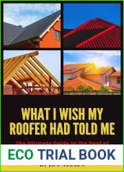 What I Wish My Roofer Had Told Me: The Ultimate Guide to the Roof of Your Dreams on a Budget