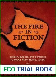 The Fire in Fiction: Passion, Purpose and Techniques to Make Your Novel Great