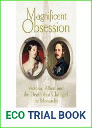 Magnificent Obsession: Victoria, Albert and the Death That Changed the Monarchy