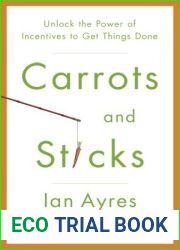 Carrots and Sticks: Unlock the Power of Incentives to Get Things Done