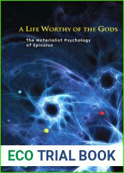 A Life Worthy of the Gods: The Materialist Psychology of Epicurus