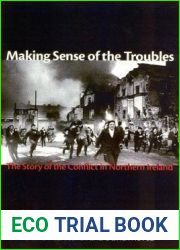 Making Sense of the Troubles: The Story of the Conflict in Northern Ireland