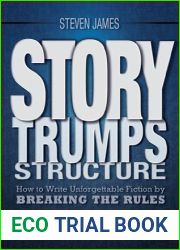 Story Trumps Structure: How to Write Unforgettable Fiction by Breaking the Rules