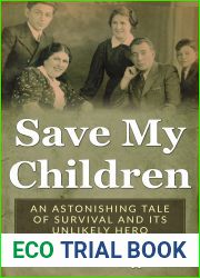 Save my Children. An Astonishing Tale of Survival and its Unlikely Hero