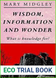 Wisdom, Information and Wonder: What is Knowledge For?
