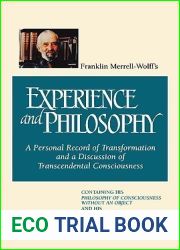 Franklin Merrell-Wolff|s Experience and Philosophy: A Personal Record of Transformation and a Discussion of Transcendental Consciousness: Containing His Philosophy of Consciousness Without an Object a