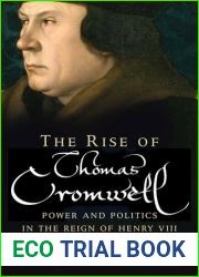 The Rise of Thomas Cromwell: Power and Politics in the Reign of Henry VIII, 1485-1534