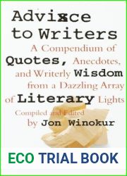 Advice to Writers: A Compendium of Quotes, Anecdotes, and Writerly Wisdom from a Dazzling Array of Literary Lights