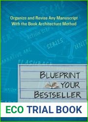 Blueprint Your Bestseller: Organize and Revise Any Manuscript with the Book Architecture Method