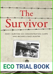 The Survivor: How I Survived Six Concentration Camps and Became a Nazi Hunter
