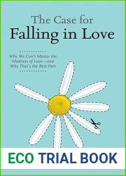The Case for Falling in Love: Why We Can|t Master the Madness of Love — And Why That|s the Best Part