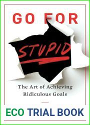 Go For Stupid: The Art of Achieving Ridiculous Goals