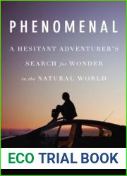 Phenomenal: A Hesitant Adventurer|s Search for Wonder in the Natural World