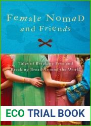 Female Nomad and Friends: Tales of Breaking Free and Breaking Bread Around the World