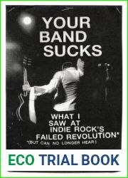 Your Band Sucks: What I Saw at Indie Rock|s Failed Revolution (But Can No Longer Hear)