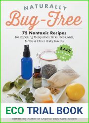 Naturally Bug-Free: 75 Nontoxic Recipes for Repelling Mosquitoes, Ticks, Fleas, Ants, Moths Other Pesky Insects