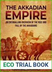 The Akkadian Empire: An Enthralling Overview of the Rise and Fall of the Akkadians (History of Mesopotamia)