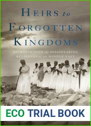 Heirs to Forgotten Kingdoms: Journeys Into the Disappearing Religions of the Middle East
