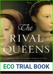 The Rival Queens: Catherine de| Medici, Her Daughter Marguerite de Valois, and the Betrayal that Ignited a Kingdom