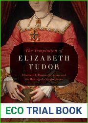 The Temptation of Elizabeth Tudor: Elizabeth I, Thomas Seymour, and the Making of a Virgin Queen
