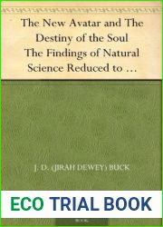 The New Avatar and The Destiny of the Soul The Findings of Natural Science Reduced to Practical Studies in Psychology